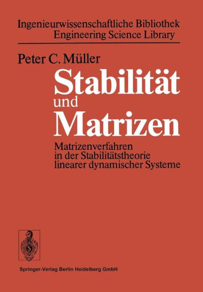 Stabilitï¿½t und Matrizen: Matrizenverfahren in der Stabilitï¿½tstheorie linearer dynamischer Systeme