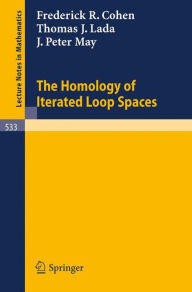 Title: The Homology of Iterated Loop Spaces / Edition 1, Author: F. R. Cohen