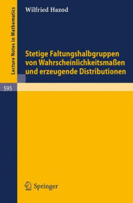 Title: Stetige Faltungshalbgruppen von Wahrscheinlichkeitsmassen und erzeugende Distributionen / Edition 1, Author: Wilfried Hazod