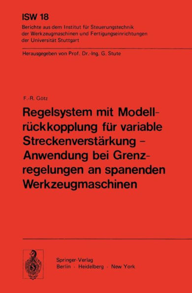 Regelsystem mit Modellrï¿½ckkopplung fï¿½r variable Streckenverstï¿½rkung - Anwendung bei Grenzregelungen an spanenden Werkzeugmaschinen