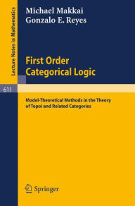 Title: First Order Categorical Logic: Model-Theoretical Methods in the Theory of Topoi and Related Categories / Edition 1, Author: M. Makkai