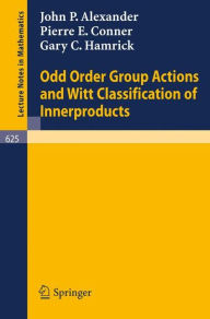 Title: Odd Order Group Actions and Witt Classification of Innerproducts / Edition 1, Author: John P. Alexander