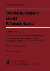 Title: Vorlesungen ï¿½ber Massivbau: Vierter Teil Nachweis der Gebrauchsfï¿½higkeit Rissebeschrï¿½nkung, Formï¿½nderungen, Momentenumlagerung und Bruchlinientheorie im Stahlbetonbau / Edition 2, Author: F. Leonhardt