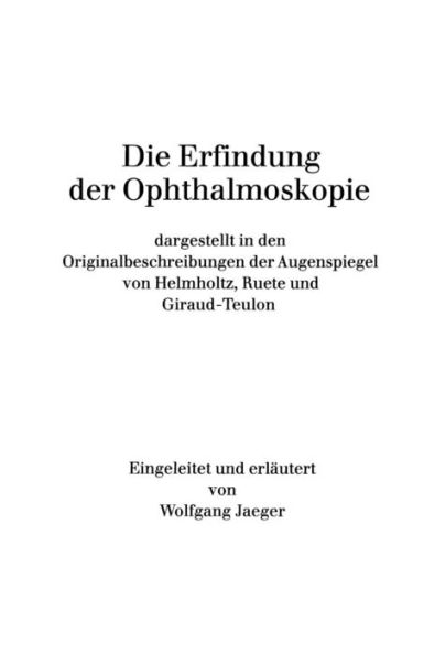Die Erfindung der Ophthalmoskopie: dargestellt in den Originalbeschreibungen der Augenspiegel von Helmholtz, Ruete und Giraud-Teulon
