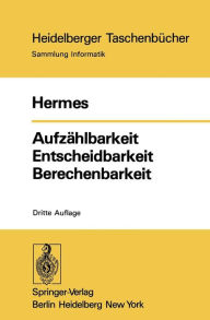 Title: Aufzählbarkeit Entscheidbarkeit Berechenbarkeit: Einführung in die Theorie der rekursiven Funktionen, Author: Hans Hermes