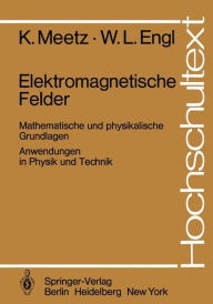 Title: Elektromagnetische Felder: Mathematische und physikalische Grundlagen / Anwendungen in Physik und Technik, Author: K. Meetz