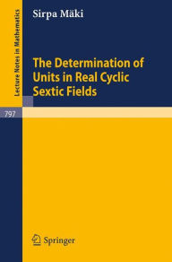 Title: The Determination of Units in Real Cyclic Sextic Fields / Edition 1, Author: S. Mäki