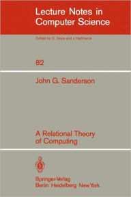 Title: A Relational Theory of Computing, Author: John G. Sanderson