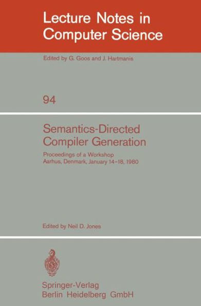 Semantics-Directed Compiler Generation: Proceedings of a Workshop, Aarhus, Denmark, January 14-18, 1980