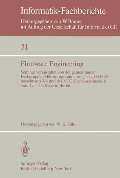 Firmware Engineering: Seminar veranstaltet von der gemeinsamen Fachgrupe "Mikroprogrammierung" des GI Fachausschusses 3/4 und des NTG-Fachausschusses 6 vom 12. - 14. Mï¿½rz 1980 in Berlin