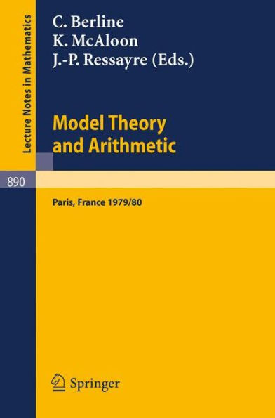 Model Theory and Arithmetic: Comptes rendus d'une action thematique programmee du C.N.R.S. sur la theorie des modeles et l'Arithmetique, Paris, France, 1979/80 / Edition 1