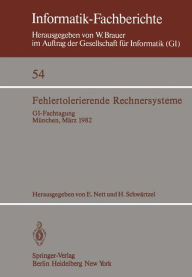 Title: Fehlertolerierende Rechnersysteme: GI-Fachtagung Mï¿½nchen, 11.-12. Mï¿½rz 1982 Gemeinsam veranstaltet von GI-Fachausschuï¿½ 8 und Fachausschuï¿½ 11 und GMD-Institut fï¿½r Rechner- und Programmstrukturen, Siemens AG, Author: E. Nett