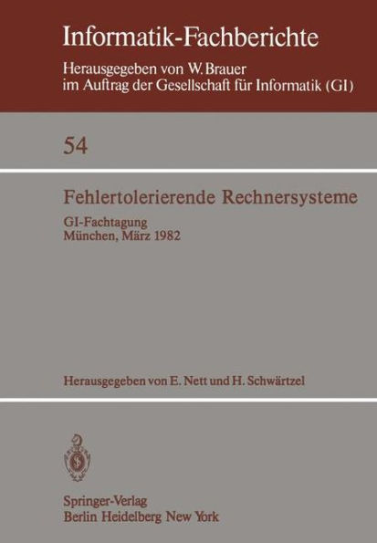 Fehlertolerierende Rechnersysteme: GI-Fachtagung Mï¿½nchen, 11.-12. Mï¿½rz 1982 Gemeinsam veranstaltet von GI-Fachausschuï¿½ 8 und Fachausschuï¿½ 11 und GMD-Institut fï¿½r Rechner- und Programmstrukturen, Siemens AG