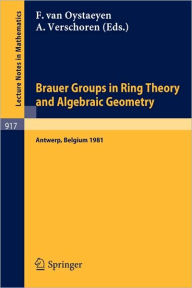 Title: Brauer Groups in Ring Theory and Algebraic Geometry: Proceedings, University of Antwerp U.I.A., Belgium, August 17-28, 1981 / Edition 1, Author: F. van Oystaeyen