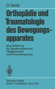 Title: Orthopädie und Traumatologie des Bewegungsapparats: Eine Einführung für Operationspersonal, Pflegepersonal und Physiotherapeuten, Author: D. Grob