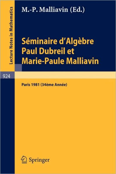 Séminaire d'Algèbre Paul Dubreil et Marie-Paule Malliavin: Proceedings. Paris 1981 (34éme Année) / Edition 1