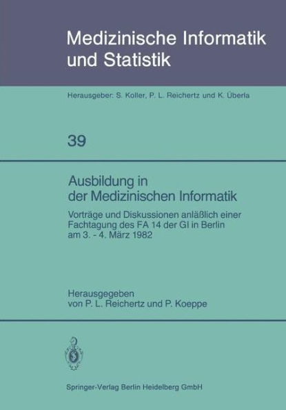 Ausbildung in der Medizinischen Informatik: Vorträge und Diskussionen anläßlich einer Fachtagung des FA 14 der GI in Berlin am 3. - 4. März 1982