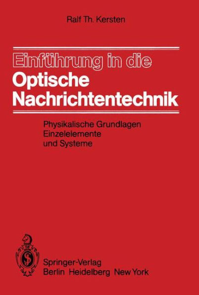 Einfï¿½hrung in die Optische Nachrichtentechnik: Physikalische Grundlagen, Einzelelemente und Systeme