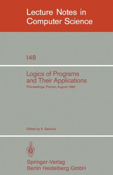 Logics of Programs and Their Applications: Proceedings, Poznan, August 23-29, 1980