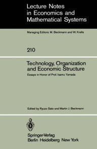 Title: Technology, Organization and Economic Structure: Essays in Honor of Prof. Isamu Yamada, Author: R. Sato