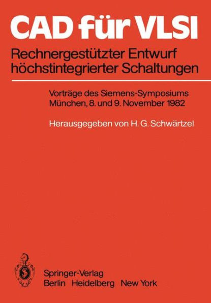 CAD fï¿½r VLSI: Rechnergestï¿½tzter Entwurf hï¿½chstintegrierter Schaltungen Vortrï¿½ge des Siemens-Symposiums am 8. und 9. November 1982 in Mï¿½nchen