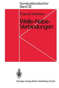 Title: Welle-Nabe-Verbindungen: Gestaltung, Auslegung, Auswahl, Author: F. G. Kollmann