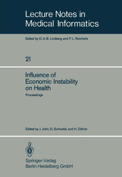 Influence of Economic Instability on Health: Proceedings of a Symposium organized by the Gesellschaft fï¿½r Strahlen- und Umweltforschung, Institut fï¿½r Medizinische Informatik und Systemforschung, with technical support from the World Health Organisatio