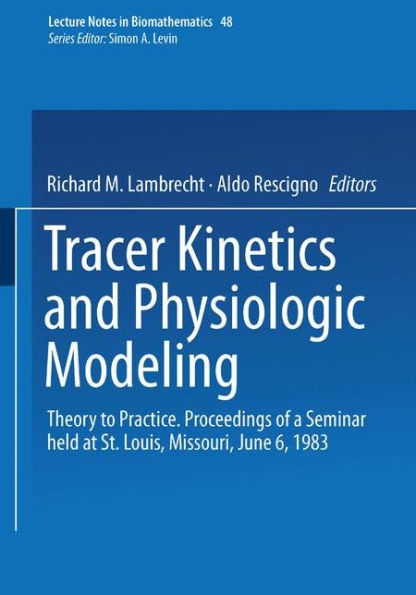 Tracer Kinetics and Physiologic Modeling: Theory to Practice. Proceedings of a Seminar held at St. Louis, Missouri, June 6, 1983