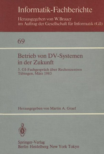 Betrieb von DV-Systemen in der Zukunft: 5. GI-Fachgesprï¿½ch ï¿½ber Rechenzentren Tï¿½bingen, 17./18.Mï¿½rz 1983