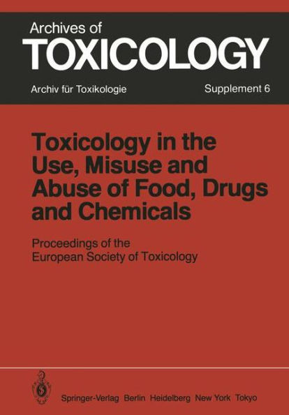 Toxicology in the Use, Misuse, and Abuse of Food, Drugs, and Chemicals: Proceedings of the European Society of Toxicology Meeting, held in Tel Aviv, March 21-24, 1982 / Edition 1
