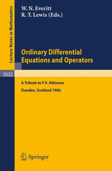Ordinary Differential Equations and Operators: A Tribute to F.V. Atkinson. Proceedings of a Symposium held at Dundee, Scotland, March - July 1982 / Edition 1