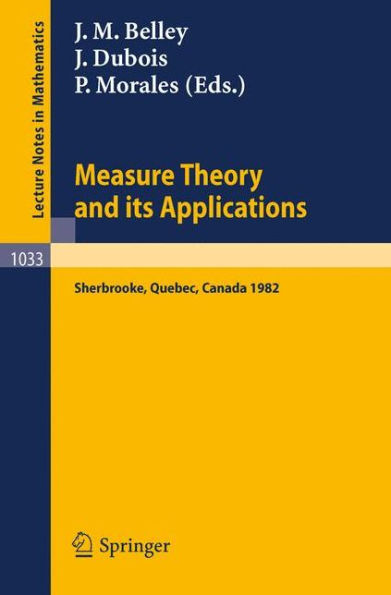 Measure Theory and its Applications: Proceedings of a Conference held at Sherbrooke, Quebec, Canada, June 7-18, 1982 / Edition 1