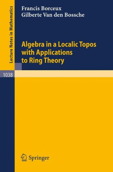 Algebra in a Localic Topos with Applications to Ring Theory / Edition 1