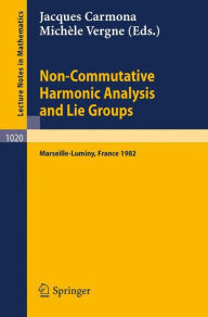Title: Non Commutative Harmonic Analysis and Lie Groups: Proceedings of the International Conference Held in Marseille Luminy, June 21-26, 1982 / Edition 1, Author: J. Carmona