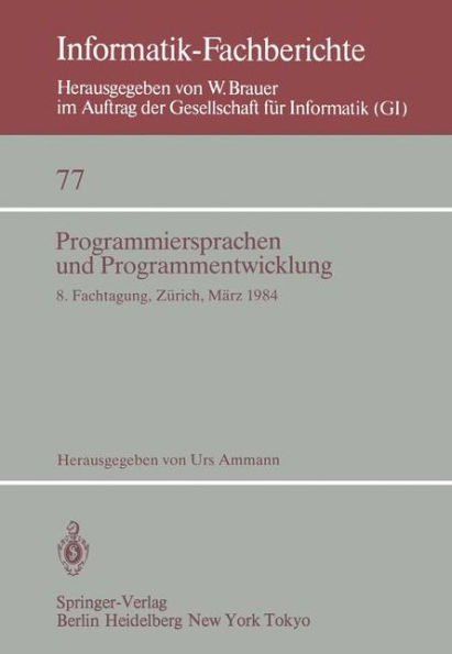 Programmiersprachen und Programmentwicklung: 8. Fachtagung, veranstaltet vom Fachausschuß 2.1 der GI und der Schweizer Informatiker Gesellschaft Zürich, 8./9. März, 1984