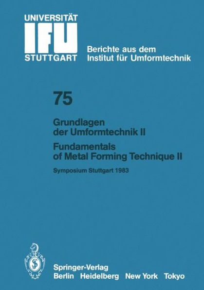 Grundlagen der Umformtechnik - Stand und Entwicklungstrends / Fundamentals of Metal Forming Technique - State and Trends: Vortrï¿½ge des Internationalen Symposiums Stuttgart, 13./14. Oktober 1983 / Proceedings of the International Symposium Stuttgart, Oct