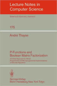 Title: P-Functions and Boolean Matrix Factorization: A Unified Approach for Wired, Programmed and Microprogrammed Implementations of Discrete Algorithms, Author: A. Thayse