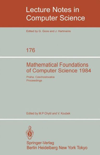 Mathematical Foundations of Computer Science 1984: 11th Symposium Praha, Czechoslovakia September 3-7, 1984. Proceedings / Edition 1