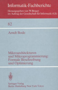 Title: Mikroarchitekturen und Mikroprogrammierung: Formale Beschreibung und Optimierung: Formale Beschreibung und Optimierung, Author: A. Bode
