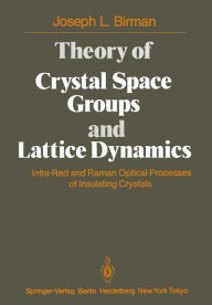 Title: Theory of Crystal Space Groups and Lattice Dynamics: Infra-Red and Raman Optical Processes of Insulating Crystals, Author: J. L. Birman