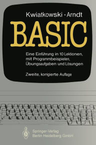Title: Basic: Eine Einfï¿½hrung in 10 Lektionen mit zahlreichen Programmbeispielen, 95 ï¿½bungsaufgaben und deren vollstï¿½ndigen Lï¿½sungen, Author: J. Kwiatkowski
