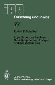 Title: Algorithmen zur flexiblen Gestaltung der kurzfristigen Fertigungssteuerung, Author: R.E. Scheiber