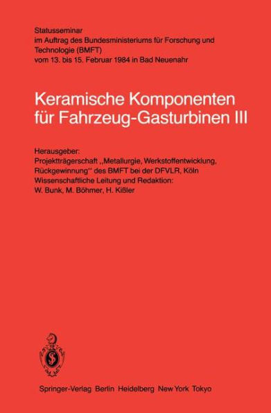 Keramische Komponenten für Fahrzeug-Gasturbinen III: Statusseminar im Auftrag des Bundesministeriums für Forschung und Technologie (BMFT) vom 13. bis 15. Februar 1984 in Bad Neuenahr