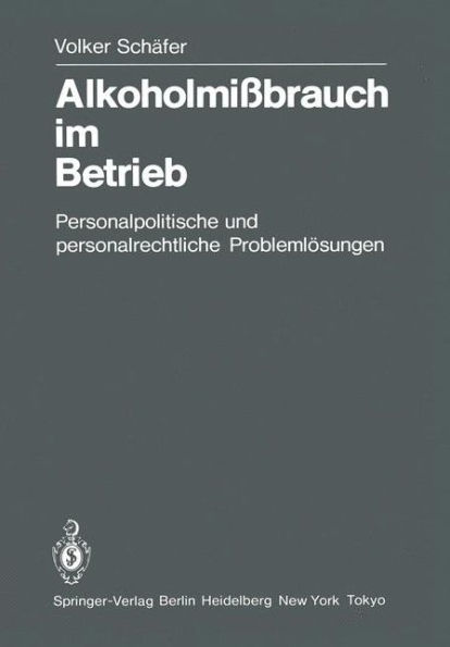 Alkoholmiï¿½brauch im Betrieb: Personalpolitische und personalrechtliche Problemlï¿½sungen