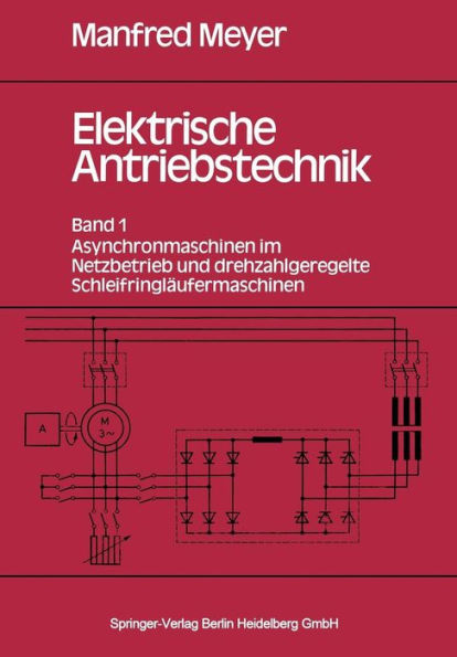 Elektrische Antriebstechnik: Band 1: Asynchronmaschinen im Netzbetrieb und drehzahlgeregelte Schleifringlï¿½ufermaschinen