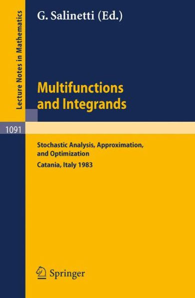Multifunctions and Integrands: Stochastic Analysis, Approximation, and Optimization. Proceedings of a Conference held in Catania, Italy, June 1983 / Edition 1