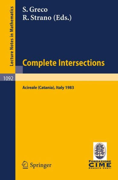 Complete Intersections: Lectures Given at the 1st 1983 Session of the Centro Internationale Matematico Estivo (C.I.M.E.) Held at Acireale (Catania), Italy, June 13-21, 1983 / Edition 1