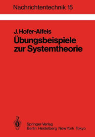 Title: ï¿½bungsbeispiele zur Systemtheorie: 41 Aufgaben mit ausfï¿½hrlich kommentierten Lï¿½sungen, Author: Josef Hofer-Alfeis