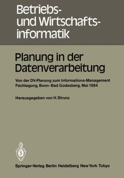 Planung in der Datenverarbeitung: Von der DV-Planung zum Informations-Management Informations- und Fachtagung fï¿½r das DV-Management Wissenschaftszentrum Bonn-Bad Godesberg 15. - 17. Mai 1984 Gesellschaft fï¿½r Informatik e.V. Fachausschuï¿½ ï¿½Informati