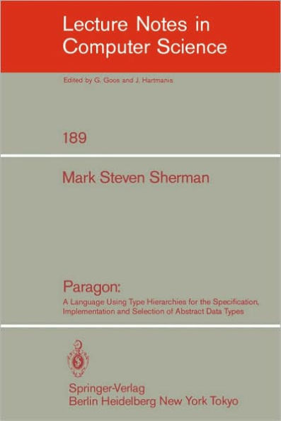 Paragon: A Language Using Type Hierarchies for the Specification, Implementation, and Selection of Abstract Data Types / Edition 1